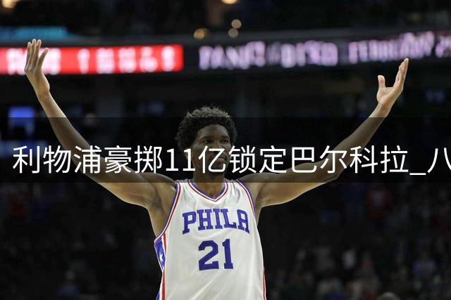 利物浦豪掷11亿锁定巴尔科拉 八位备选边锋悉数落空